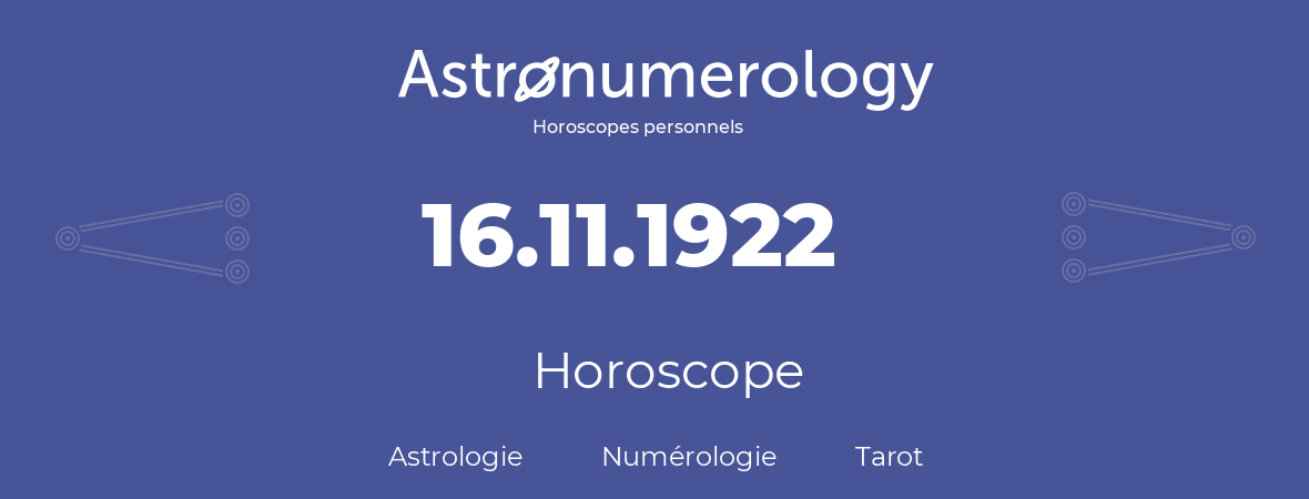 Horoscope pour anniversaire (jour de naissance): 16.11.1922 (16 Novembre 1922)