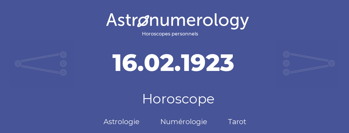Horoscope pour anniversaire (jour de naissance): 16.02.1923 (16 Février 1923)