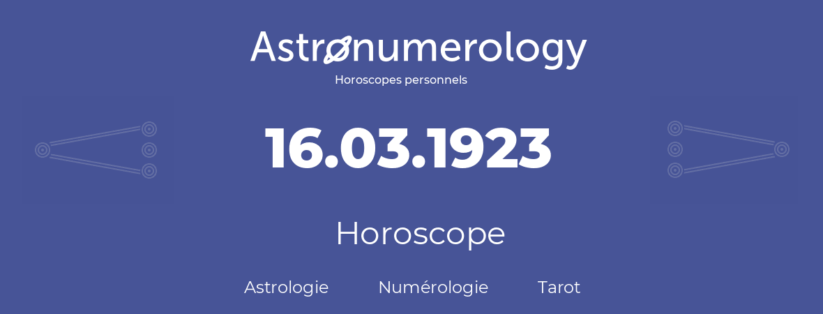 Horoscope pour anniversaire (jour de naissance): 16.03.1923 (16 Mars 1923)