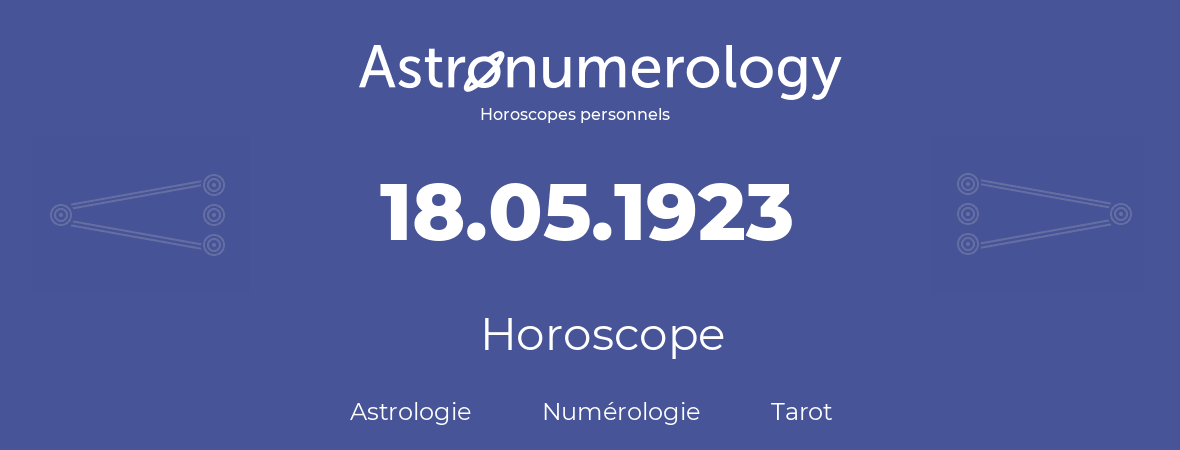 Horoscope pour anniversaire (jour de naissance): 18.05.1923 (18 Mai 1923)