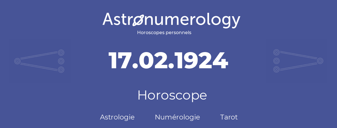 Horoscope pour anniversaire (jour de naissance): 17.02.1924 (17 Février 1924)