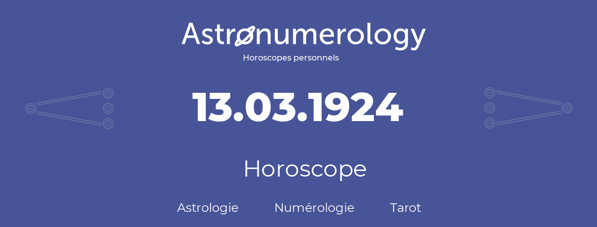 Horoscope pour anniversaire (jour de naissance): 13.03.1924 (13 Mars 1924)