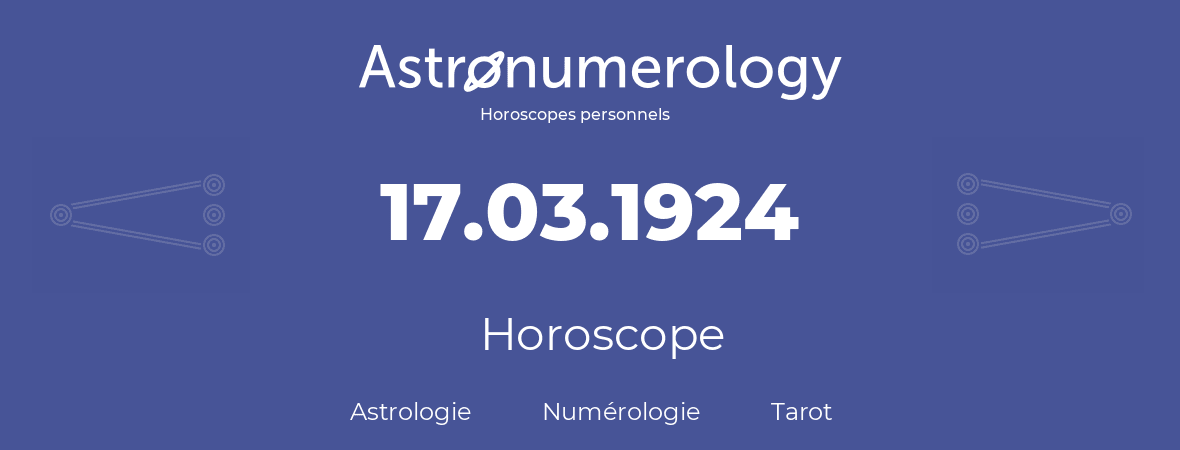 Horoscope pour anniversaire (jour de naissance): 17.03.1924 (17 Mars 1924)