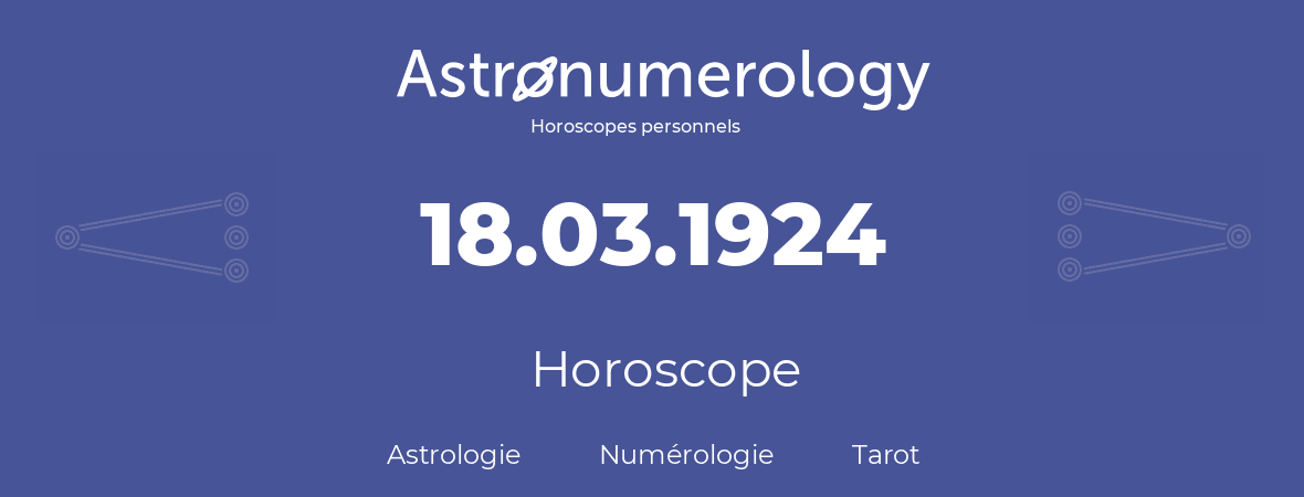 Horoscope pour anniversaire (jour de naissance): 18.03.1924 (18 Mars 1924)