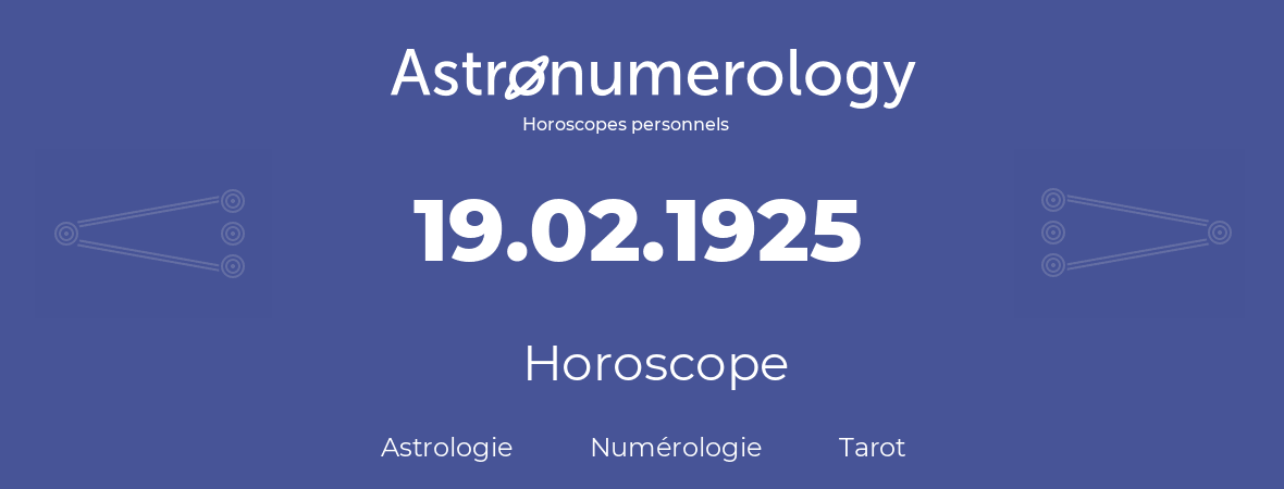 Horoscope pour anniversaire (jour de naissance): 19.02.1925 (19 Février 1925)