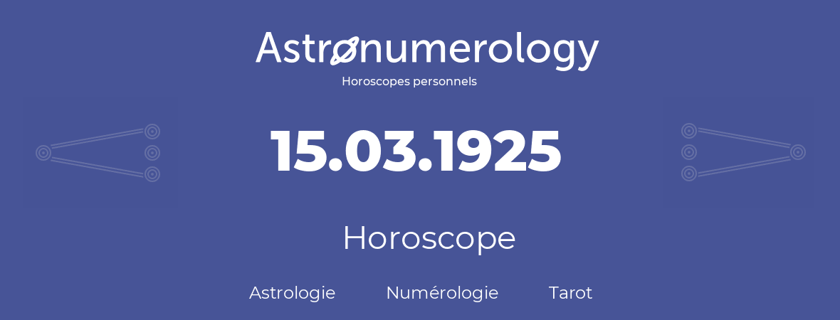 Horoscope pour anniversaire (jour de naissance): 15.03.1925 (15 Mars 1925)