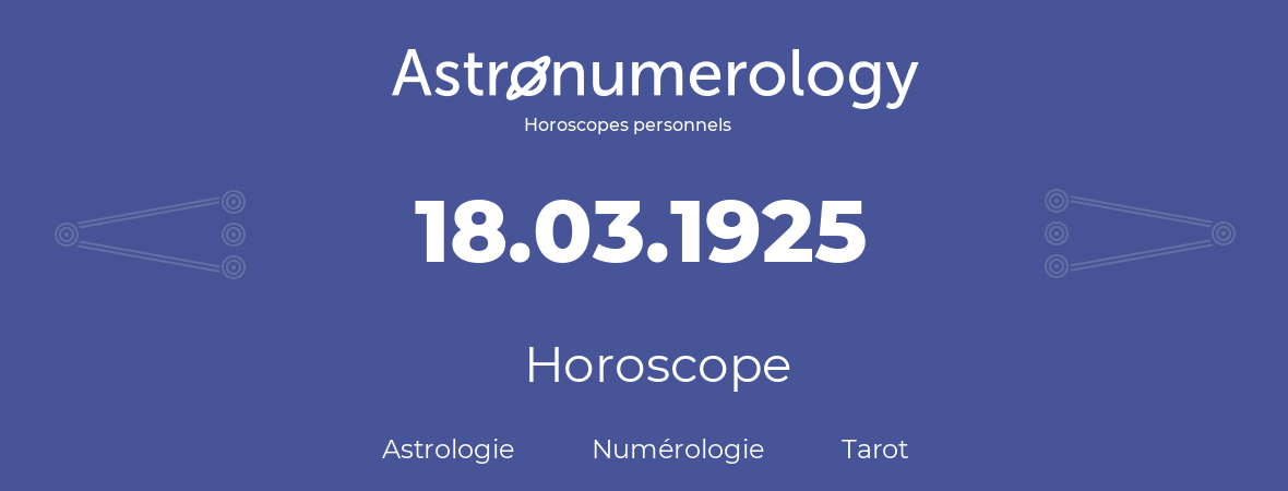 Horoscope pour anniversaire (jour de naissance): 18.03.1925 (18 Mars 1925)