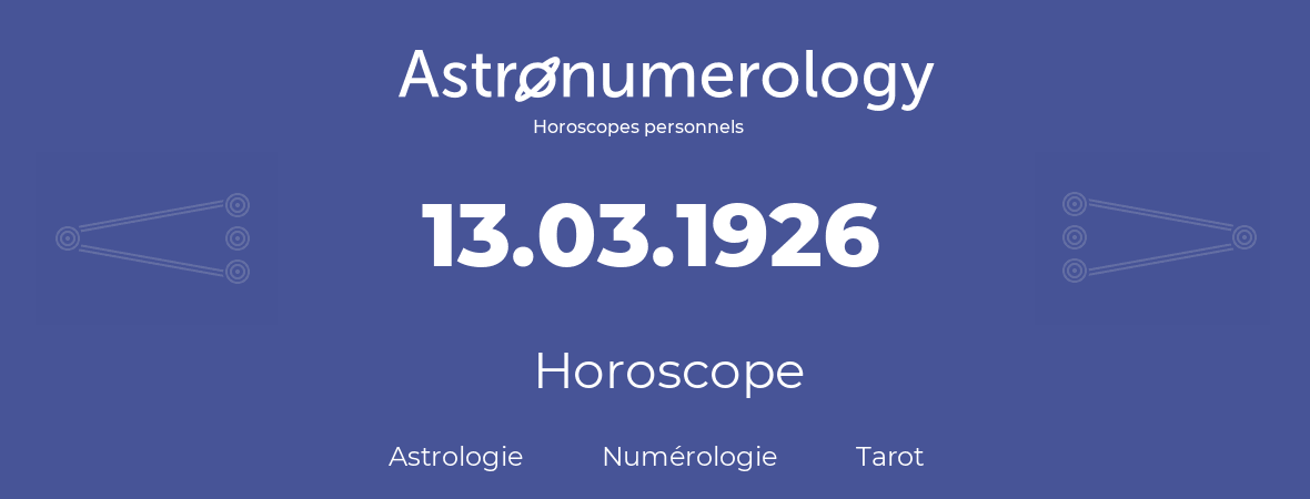 Horoscope pour anniversaire (jour de naissance): 13.03.1926 (13 Mars 1926)
