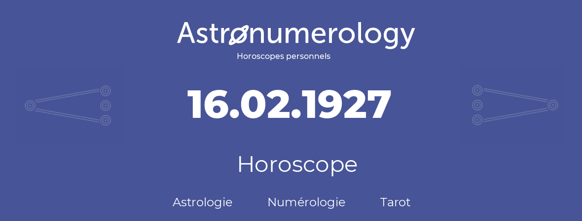 Horoscope pour anniversaire (jour de naissance): 16.02.1927 (16 Février 1927)