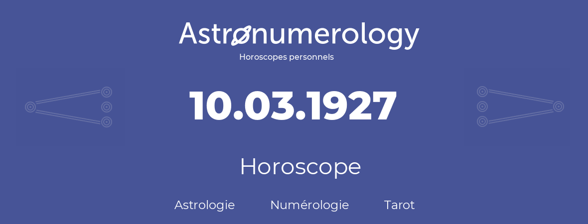 Horoscope pour anniversaire (jour de naissance): 10.03.1927 (10 Mars 1927)