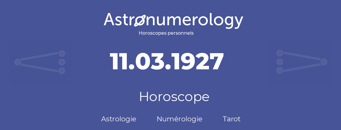 Horoscope pour anniversaire (jour de naissance): 11.03.1927 (11 Mars 1927)
