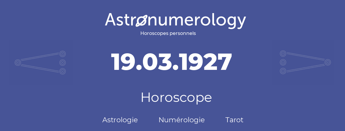 Horoscope pour anniversaire (jour de naissance): 19.03.1927 (19 Mars 1927)