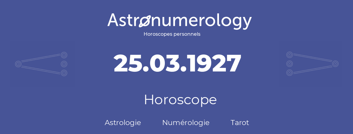 Horoscope pour anniversaire (jour de naissance): 25.03.1927 (25 Mars 1927)