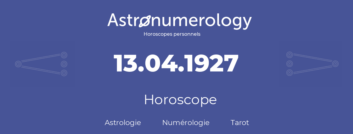 Horoscope pour anniversaire (jour de naissance): 13.04.1927 (13 Avril 1927)