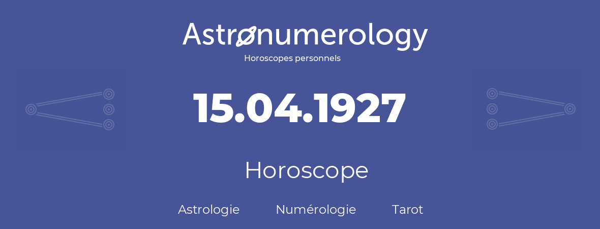 Horoscope pour anniversaire (jour de naissance): 15.04.1927 (15 Avril 1927)