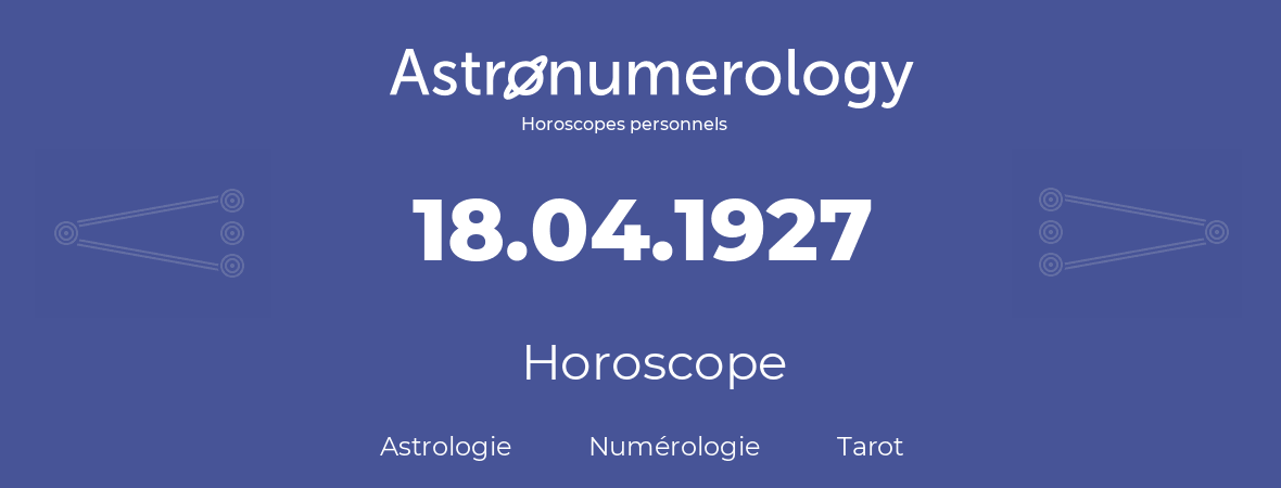 Horoscope pour anniversaire (jour de naissance): 18.04.1927 (18 Avril 1927)