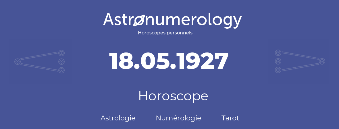 Horoscope pour anniversaire (jour de naissance): 18.05.1927 (18 Mai 1927)