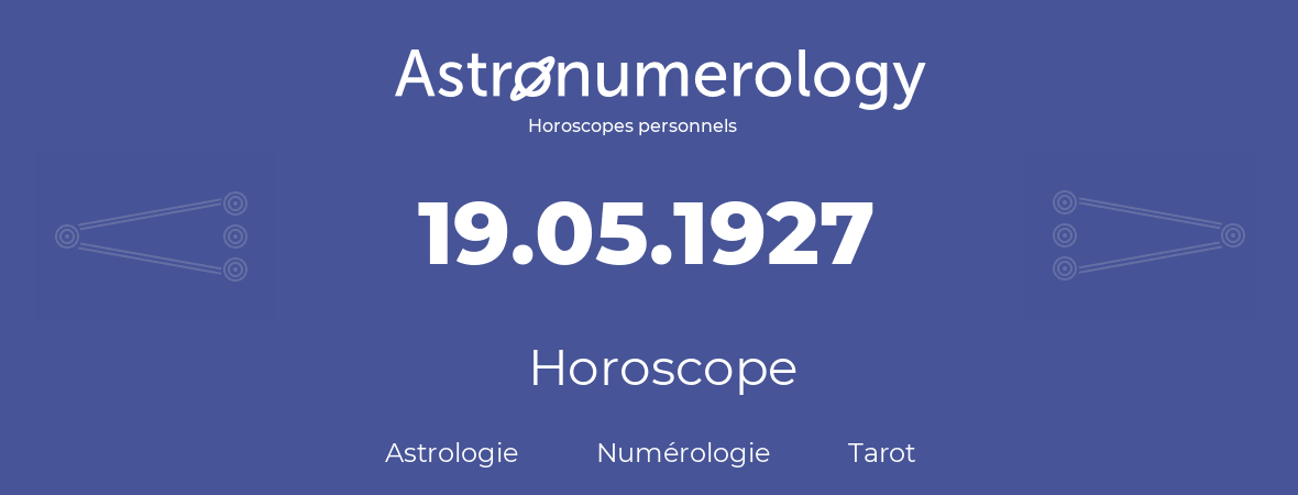 Horoscope pour anniversaire (jour de naissance): 19.05.1927 (19 Mai 1927)