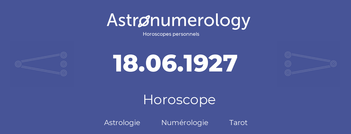Horoscope pour anniversaire (jour de naissance): 18.06.1927 (18 Juin 1927)