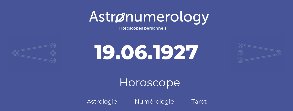 Horoscope pour anniversaire (jour de naissance): 19.06.1927 (19 Juin 1927)