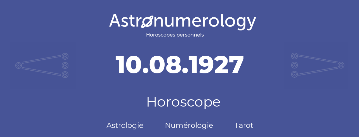 Horoscope pour anniversaire (jour de naissance): 10.08.1927 (10 Août 1927)