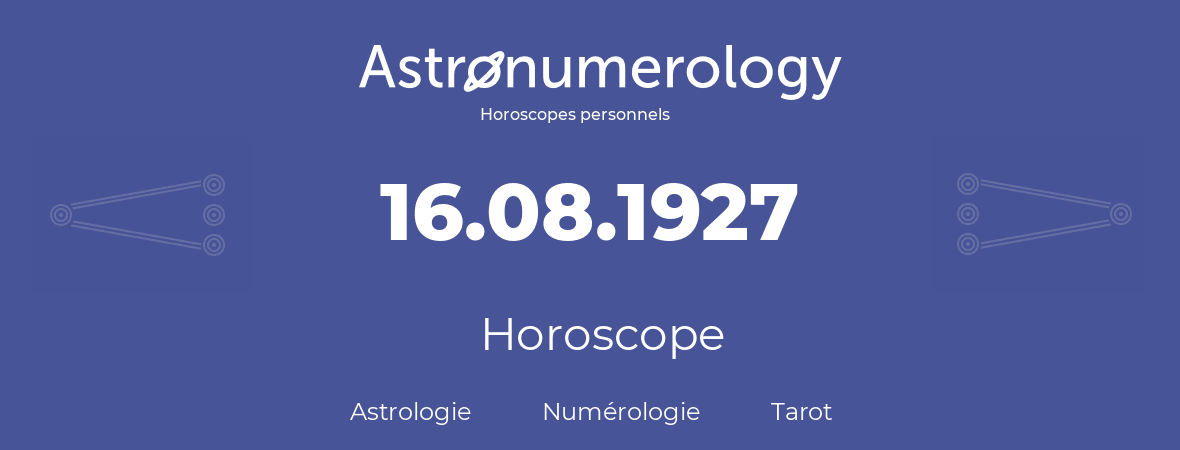Horoscope pour anniversaire (jour de naissance): 16.08.1927 (16 Août 1927)