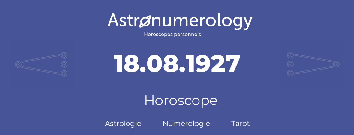 Horoscope pour anniversaire (jour de naissance): 18.08.1927 (18 Août 1927)