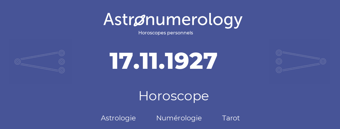 Horoscope pour anniversaire (jour de naissance): 17.11.1927 (17 Novembre 1927)