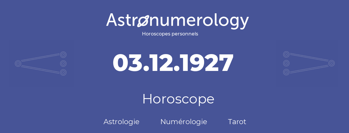 Horoscope pour anniversaire (jour de naissance): 03.12.1927 (03 Décembre 1927)