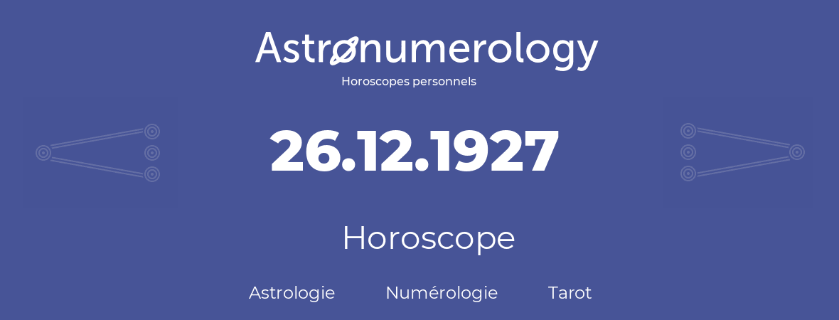 Horoscope pour anniversaire (jour de naissance): 26.12.1927 (26 Décembre 1927)