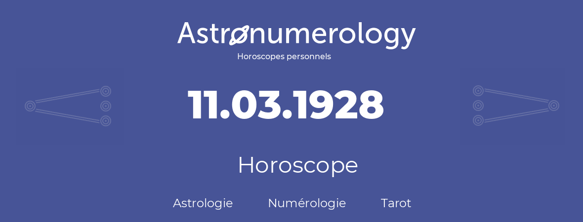 Horoscope pour anniversaire (jour de naissance): 11.03.1928 (11 Mars 1928)
