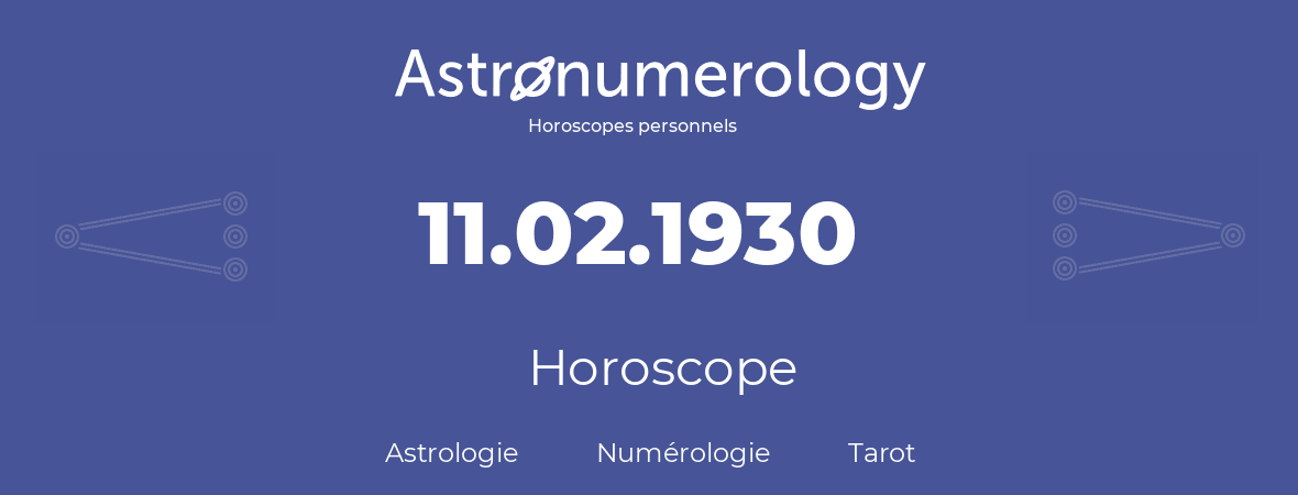 Horoscope pour anniversaire (jour de naissance): 11.02.1930 (11 Février 1930)
