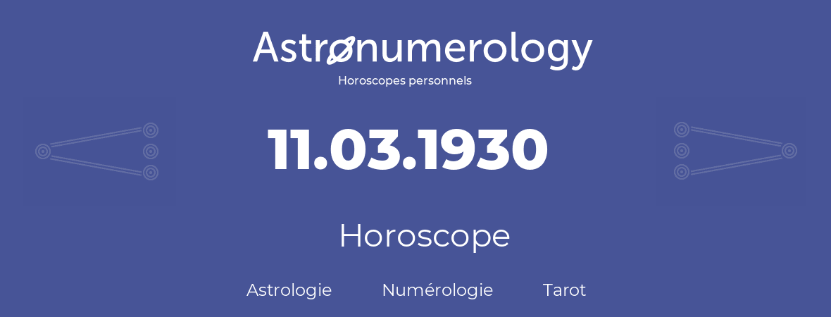 Horoscope pour anniversaire (jour de naissance): 11.03.1930 (11 Mars 1930)