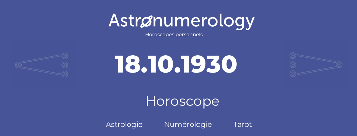 Horoscope pour anniversaire (jour de naissance): 18.10.1930 (18 Octobre 1930)