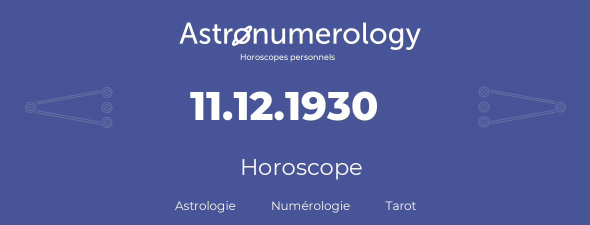 Horoscope pour anniversaire (jour de naissance): 11.12.1930 (11 Décembre 1930)