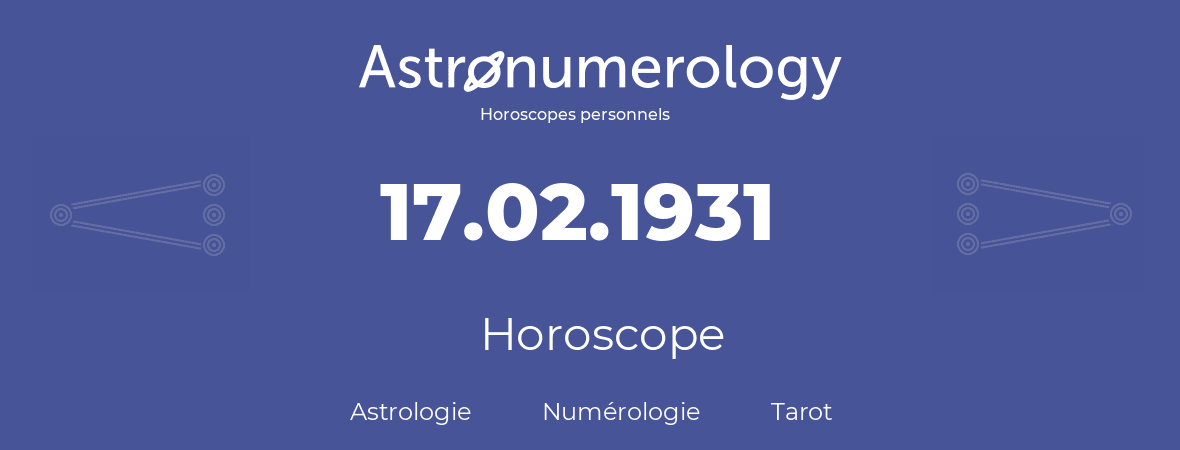 Horoscope pour anniversaire (jour de naissance): 17.02.1931 (17 Février 1931)