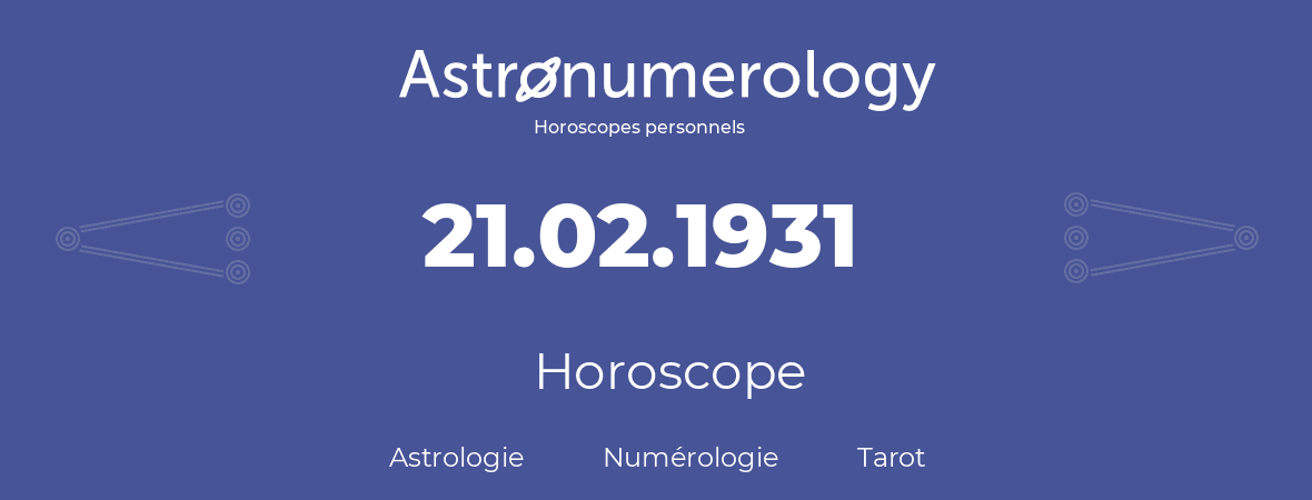 Horoscope pour anniversaire (jour de naissance): 21.02.1931 (21 Février 1931)