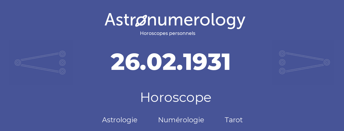 Horoscope pour anniversaire (jour de naissance): 26.02.1931 (26 Février 1931)