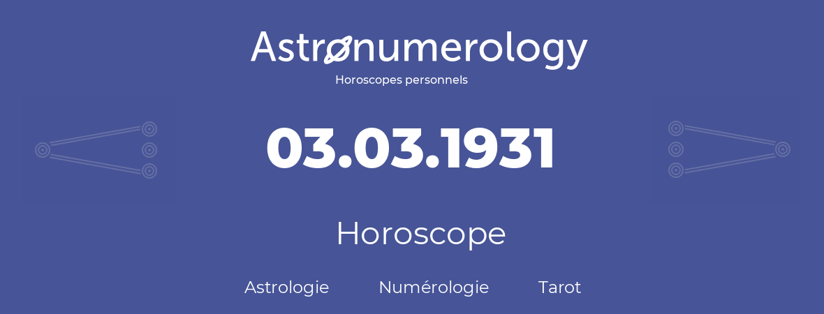 Horoscope pour anniversaire (jour de naissance): 03.03.1931 (03 Mars 1931)