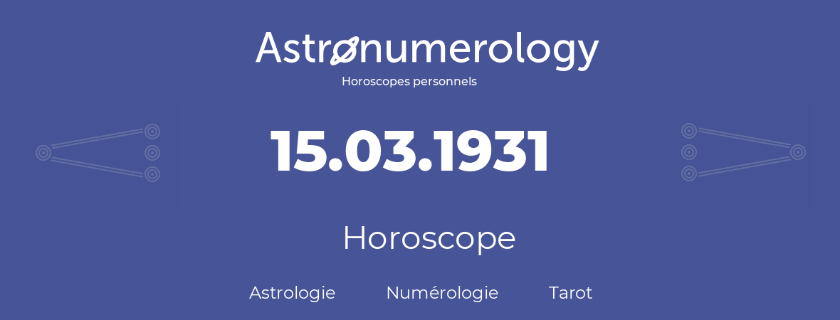 Horoscope pour anniversaire (jour de naissance): 15.03.1931 (15 Mars 1931)