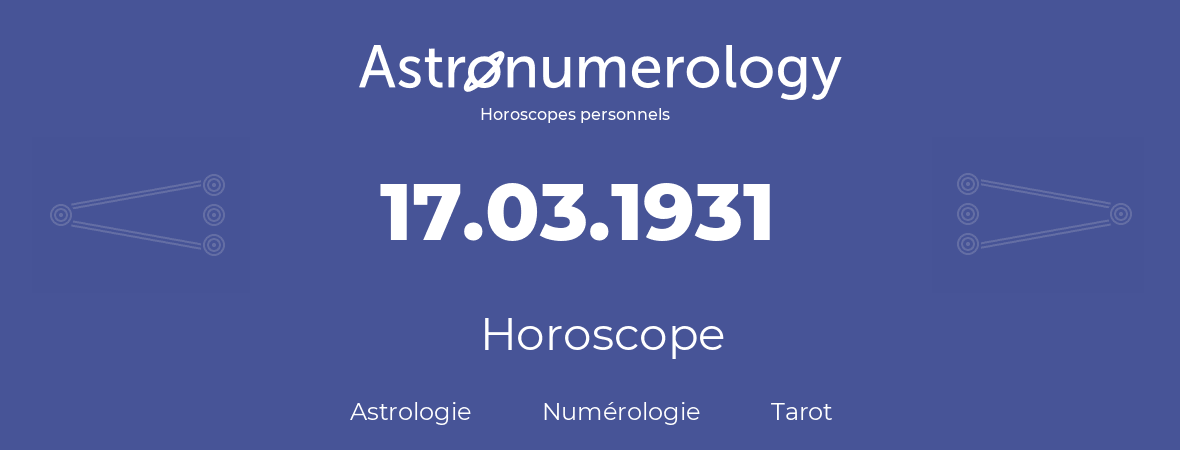 Horoscope pour anniversaire (jour de naissance): 17.03.1931 (17 Mars 1931)