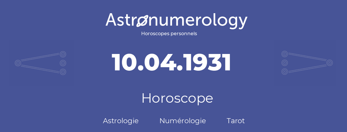 Horoscope pour anniversaire (jour de naissance): 10.04.1931 (10 Avril 1931)