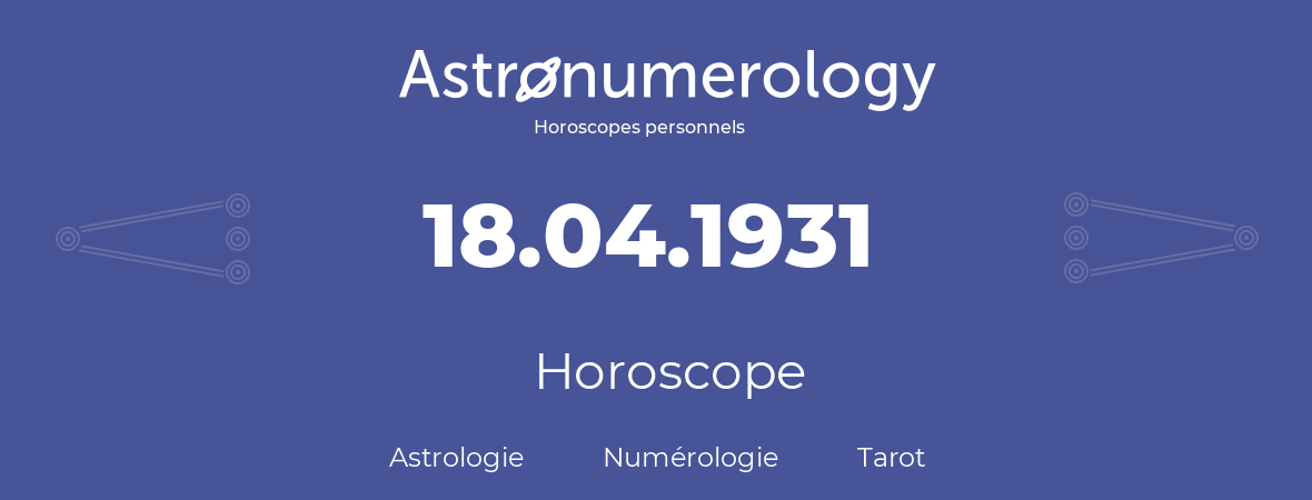Horoscope pour anniversaire (jour de naissance): 18.04.1931 (18 Avril 1931)
