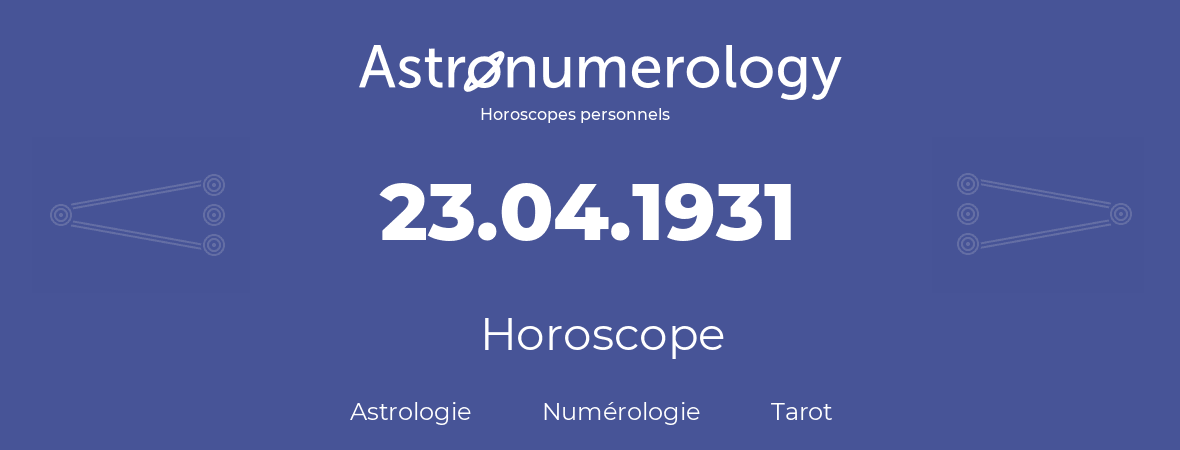 Horoscope pour anniversaire (jour de naissance): 23.04.1931 (23 Avril 1931)