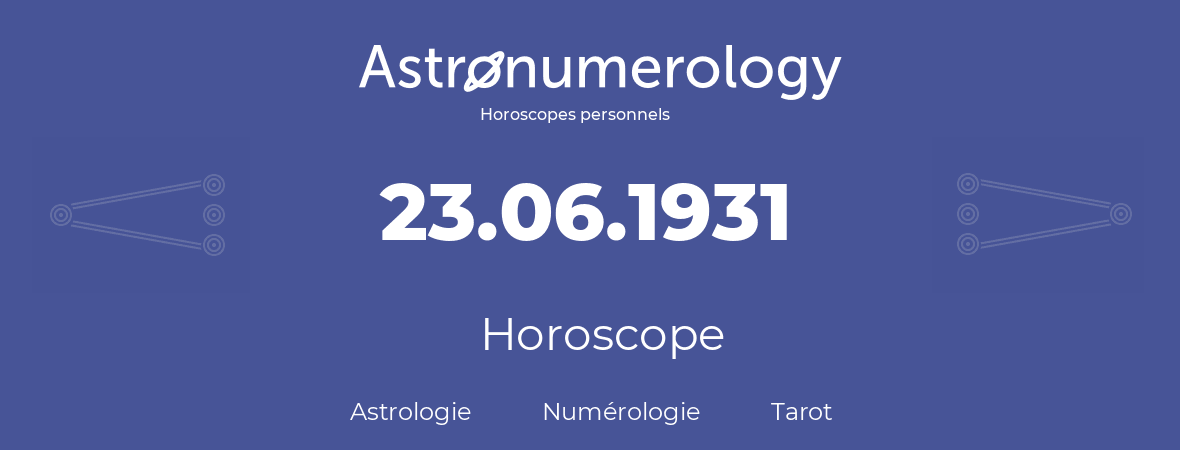 Horoscope pour anniversaire (jour de naissance): 23.06.1931 (23 Juin 1931)