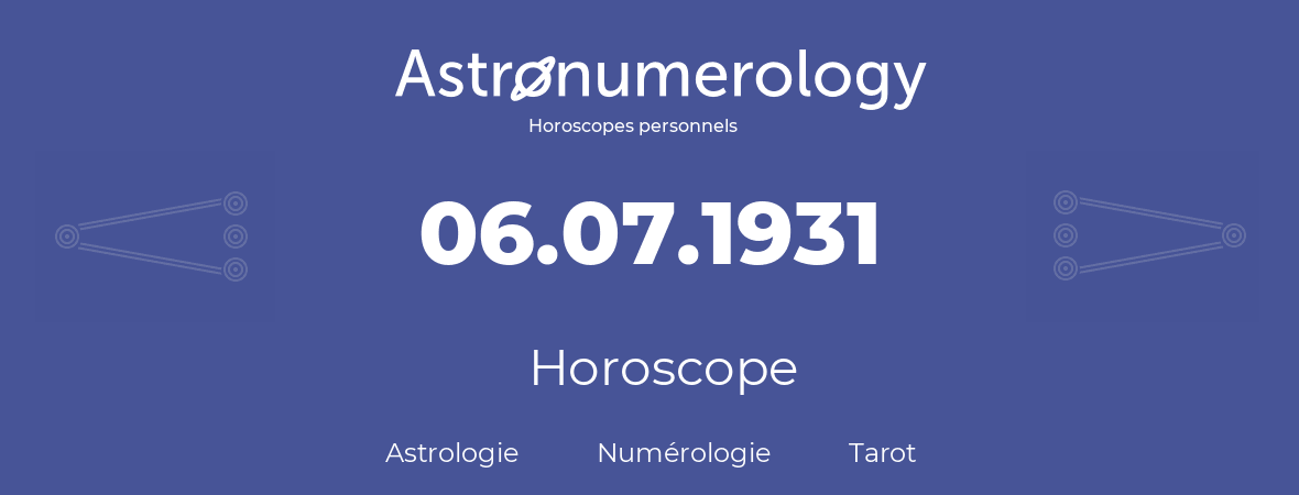 Horoscope pour anniversaire (jour de naissance): 06.07.1931 (06 Juillet 1931)
