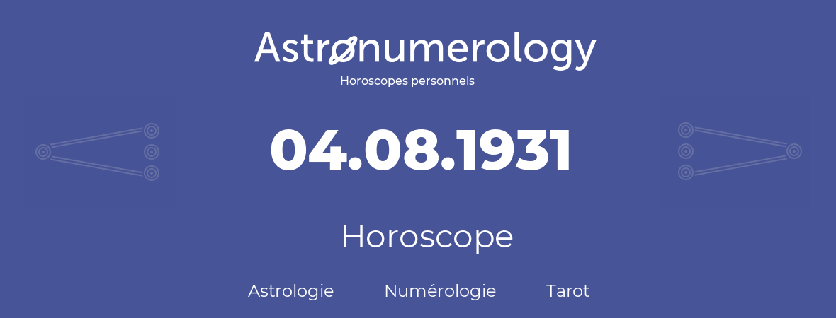 Horoscope pour anniversaire (jour de naissance): 04.08.1931 (04 Août 1931)