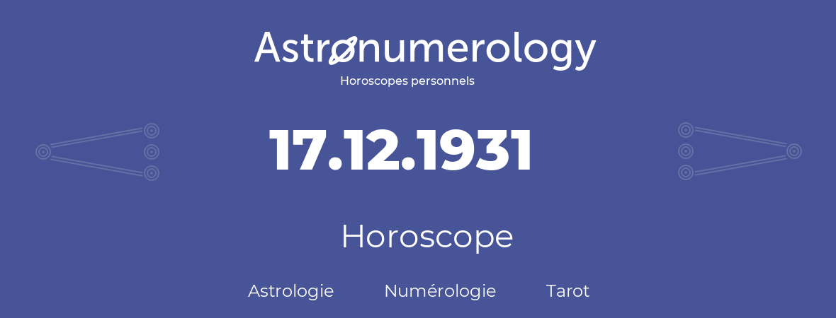 Horoscope pour anniversaire (jour de naissance): 17.12.1931 (17 Décembre 1931)