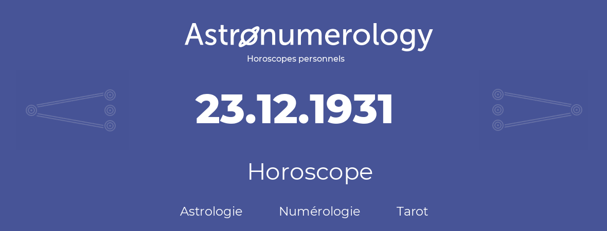 Horoscope pour anniversaire (jour de naissance): 23.12.1931 (23 Décembre 1931)