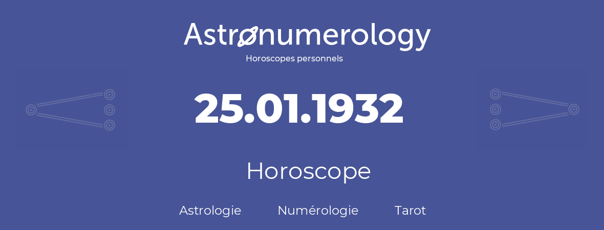 Horoscope pour anniversaire (jour de naissance): 25.01.1932 (25 Janvier 1932)
